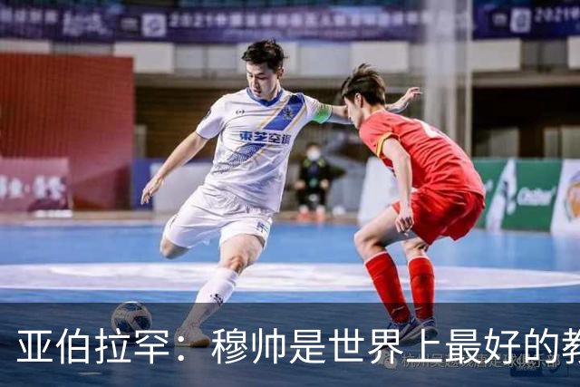 亚伯拉罕：穆帅是世界上最好的教练 愿为他尽全力