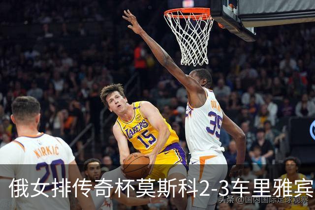 俄女排传奇杯莫斯科2-3车里雅宾斯克 王云蕗13分