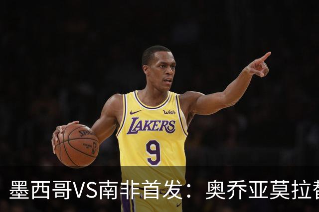 墨西哥VS南非首发：奥乔亚莫拉替补 劳尔-希门尼斯首发