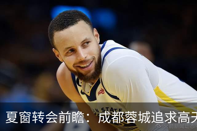 夏窗转会前瞻：成都蓉城追求高天意与陈晋一的背后逻辑