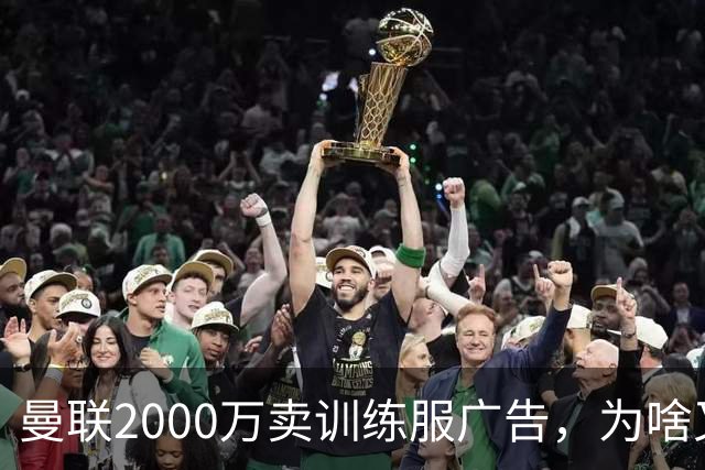 曼联2000万卖训练服广告，为啥又“见钱眼开”了？