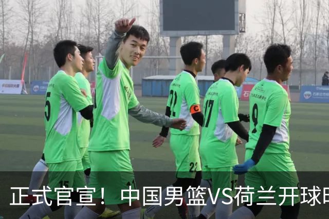正式官宣！中国男篮VS荷兰开球时间敲定，央视直播，郭士强争胜