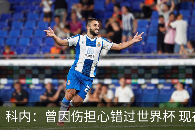 科内：曾因伤担心错过世界杯 现在只想专注世界杯不去想转会