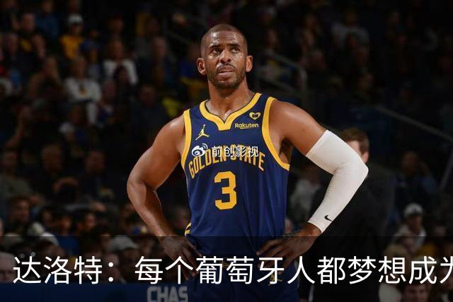 达洛特：每个葡萄牙人都梦想成为世界冠军 夺冠了妹妹会唱国歌