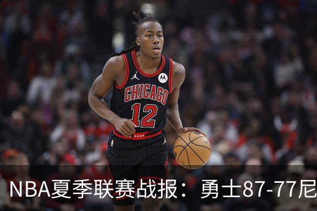NBA夏季联赛战报：勇士87-77尼克斯，贾登-阿金斯21分